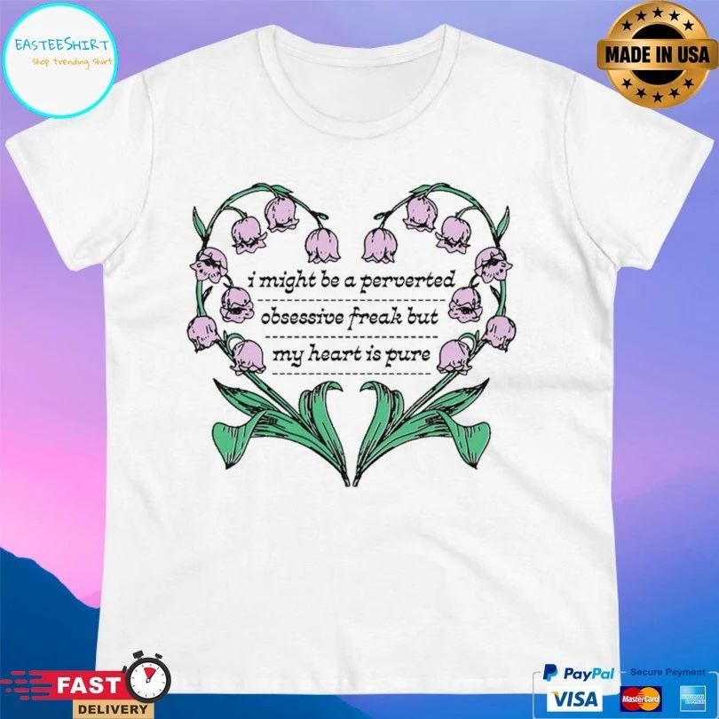 I Might Be A Perverted Obsessive Freak But My Heart Is Pure T-shirt