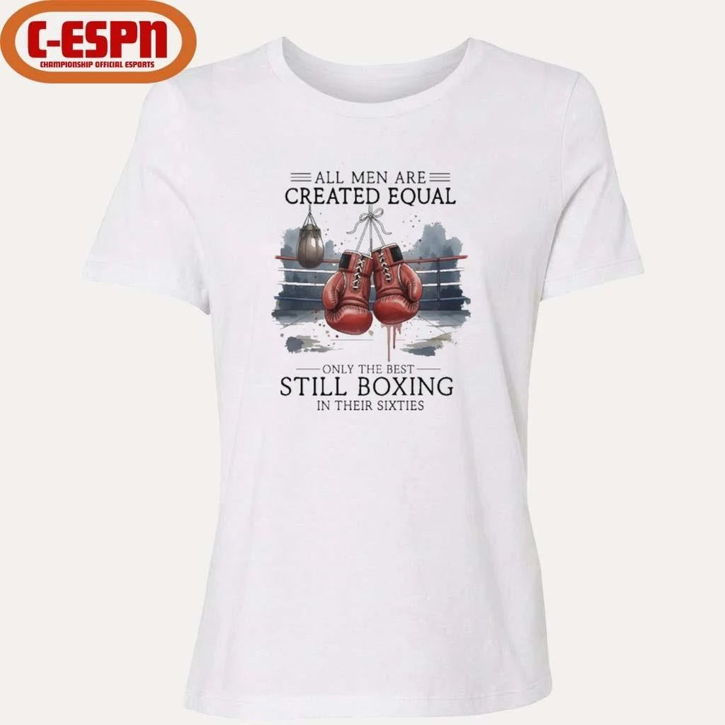 All Men Are Created Equal, Only The Best Still Boxing In Their Sixties T-Shirt