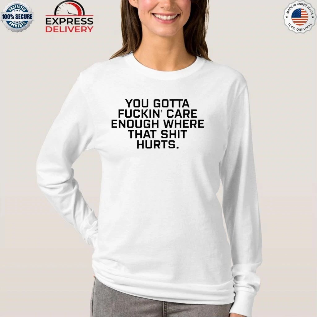 Todd Bowles You Gotta Fuckin Care Enough Where That Shit Hurts Shirt