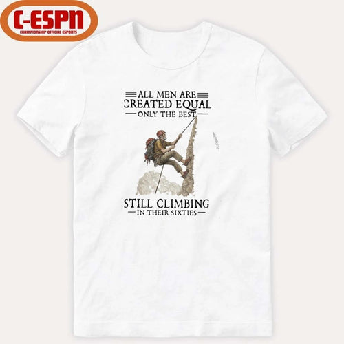 All Men Are Created Equal Only The Best Still Climbing In Their Sixties Shirt