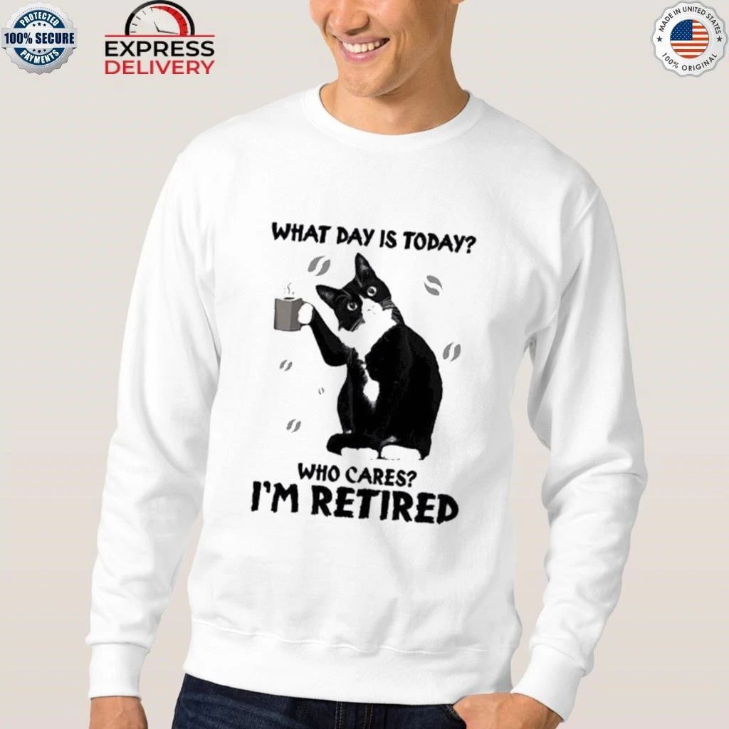 Black Cat What Day Is Today Who Cares I’m Retired Shirt