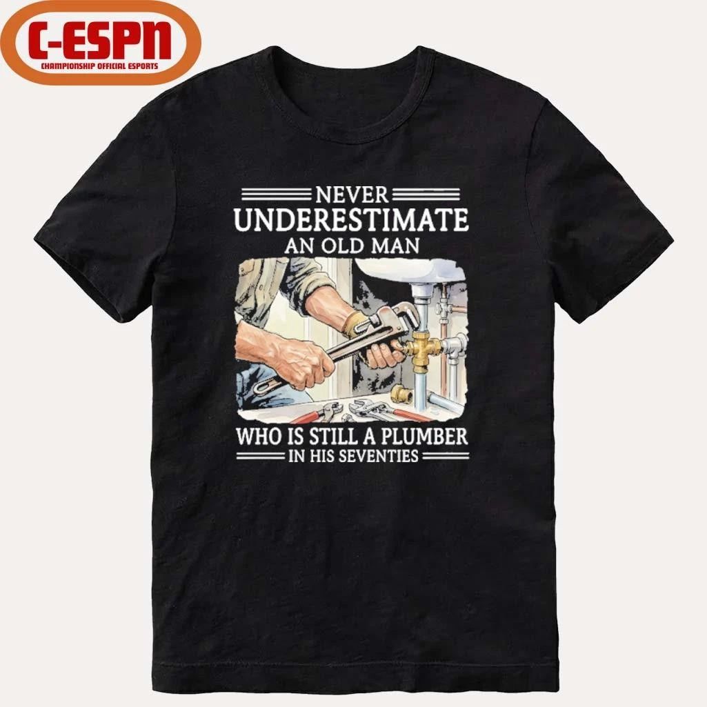Never Underestimate An Old Man Who Is Still A Plumber In His Seventies Shirt