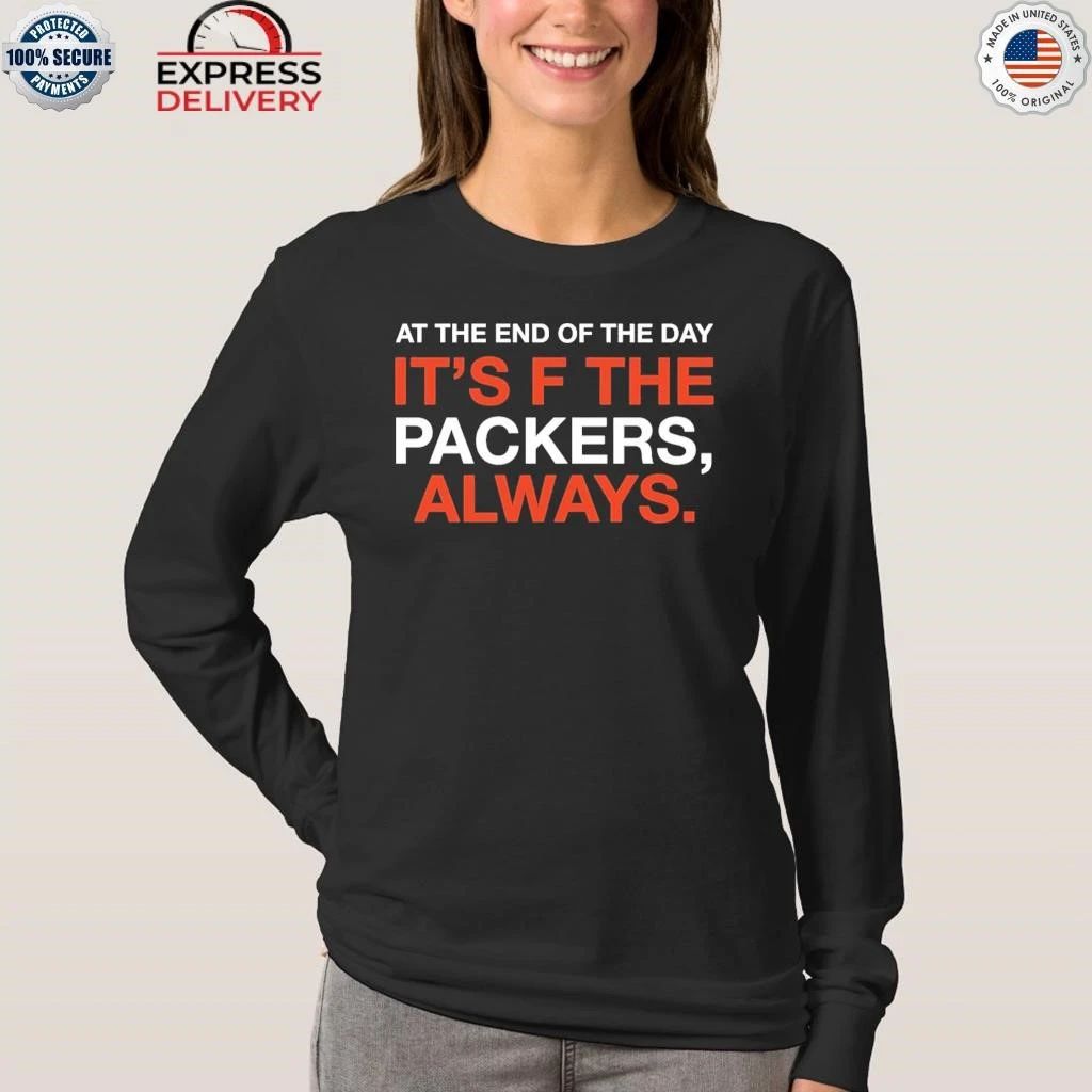 At The End Of The Day It’s F The Packers Always Shirt