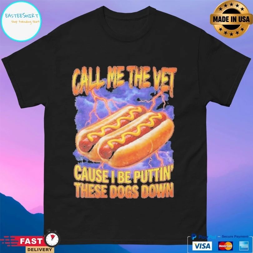 Call Me The Vet Hot Dog Cause I Be Puttin’ These Dogs Down T-shirt