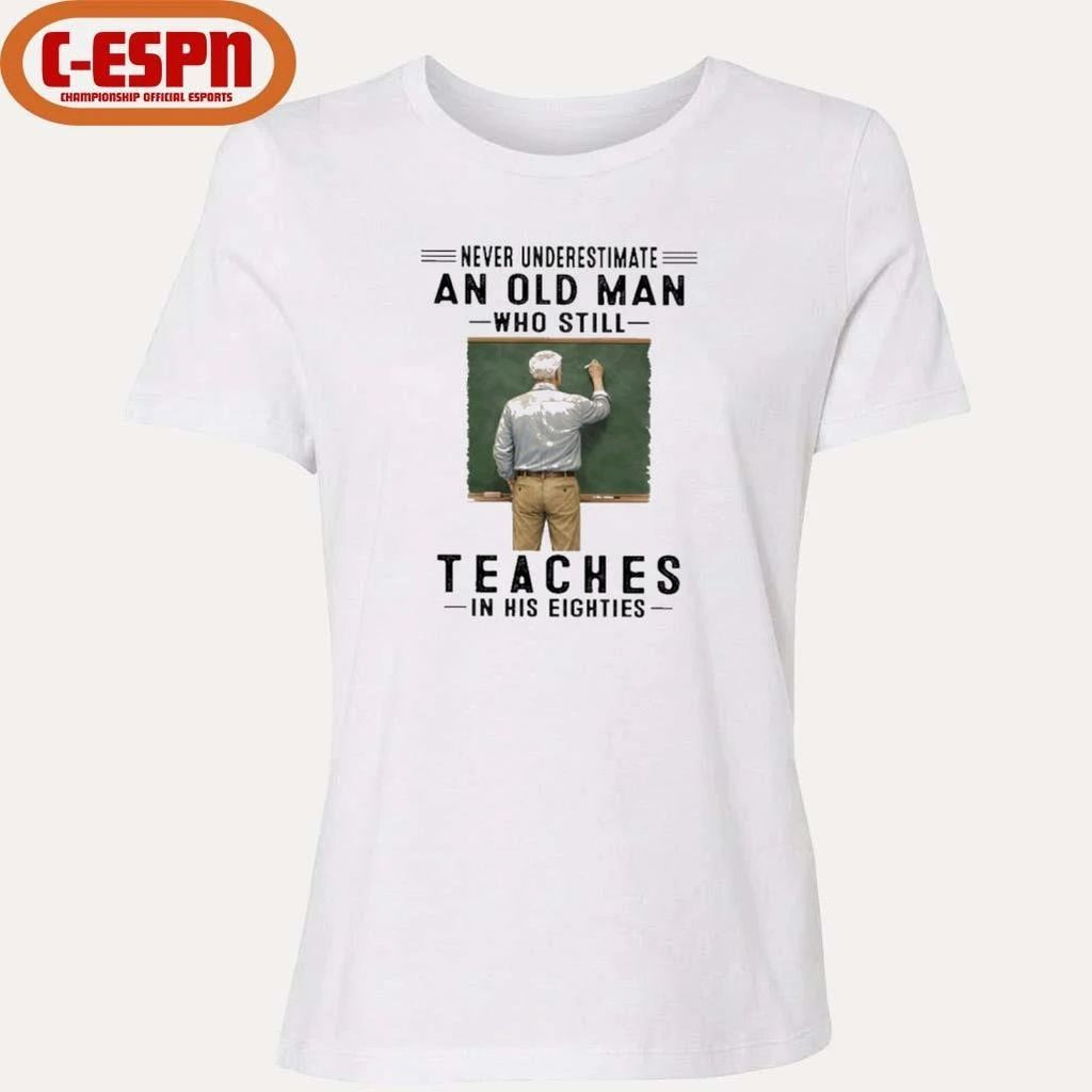 Never Underestimate An Old Man Who Still Teaches In His Eighties Shirt