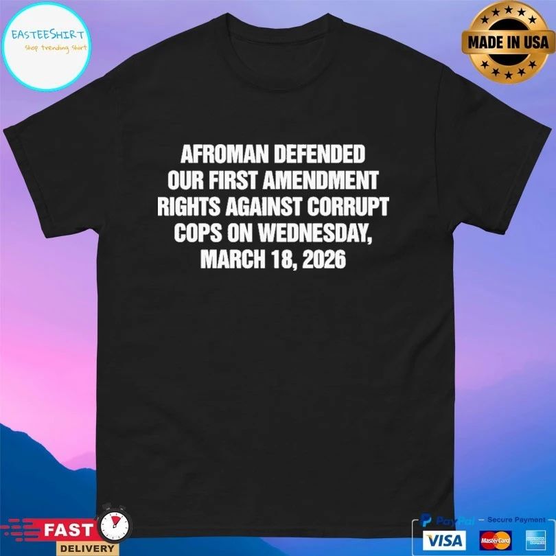 Afroman Defended Our First Amendment Rights Against Corrupt Cops On Wednesday March 18 2026 T-shirts