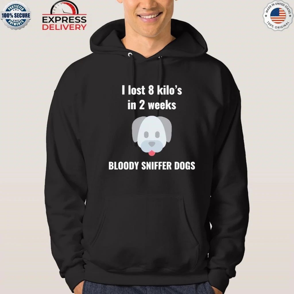 I Lost 8 kilo’s In 2 Weeks Bloody Sniffer Dogs Shirt