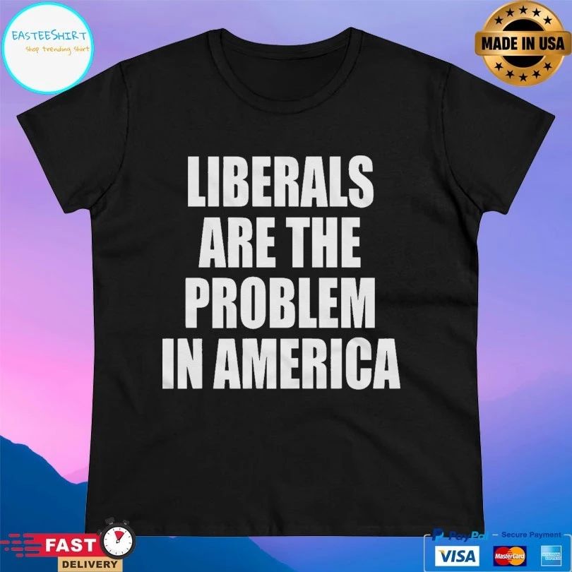 Liberals Are The Problem In America T-shirts