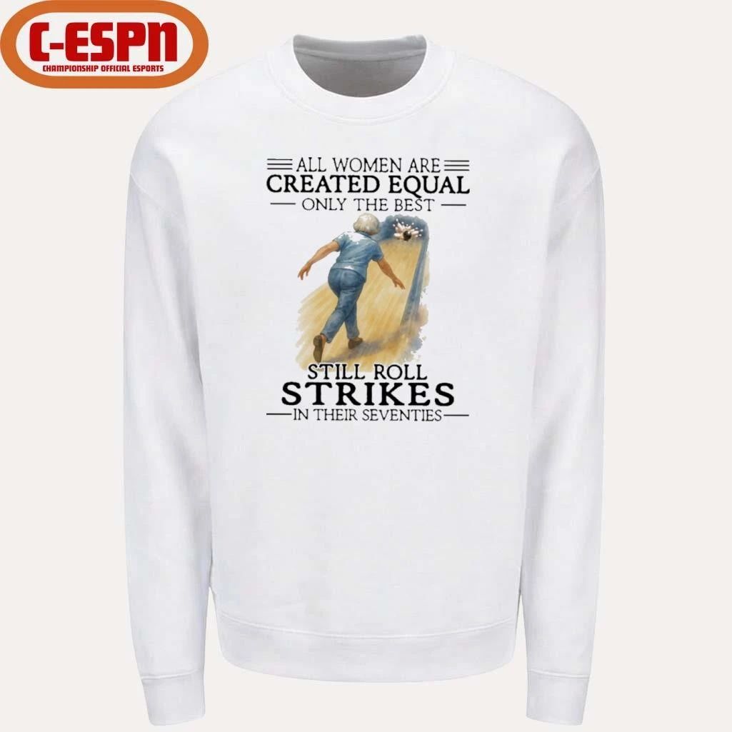 All Women Are Created Equal Only The Best Still Roll Strikes In Their Seventies 70s Classic T-Shirt