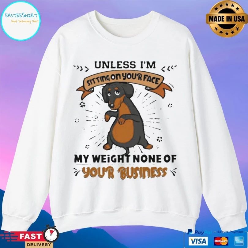 Dachshund Unless I’m Sitting On Your Face My Weight None Of Your Business Dog T-shirt