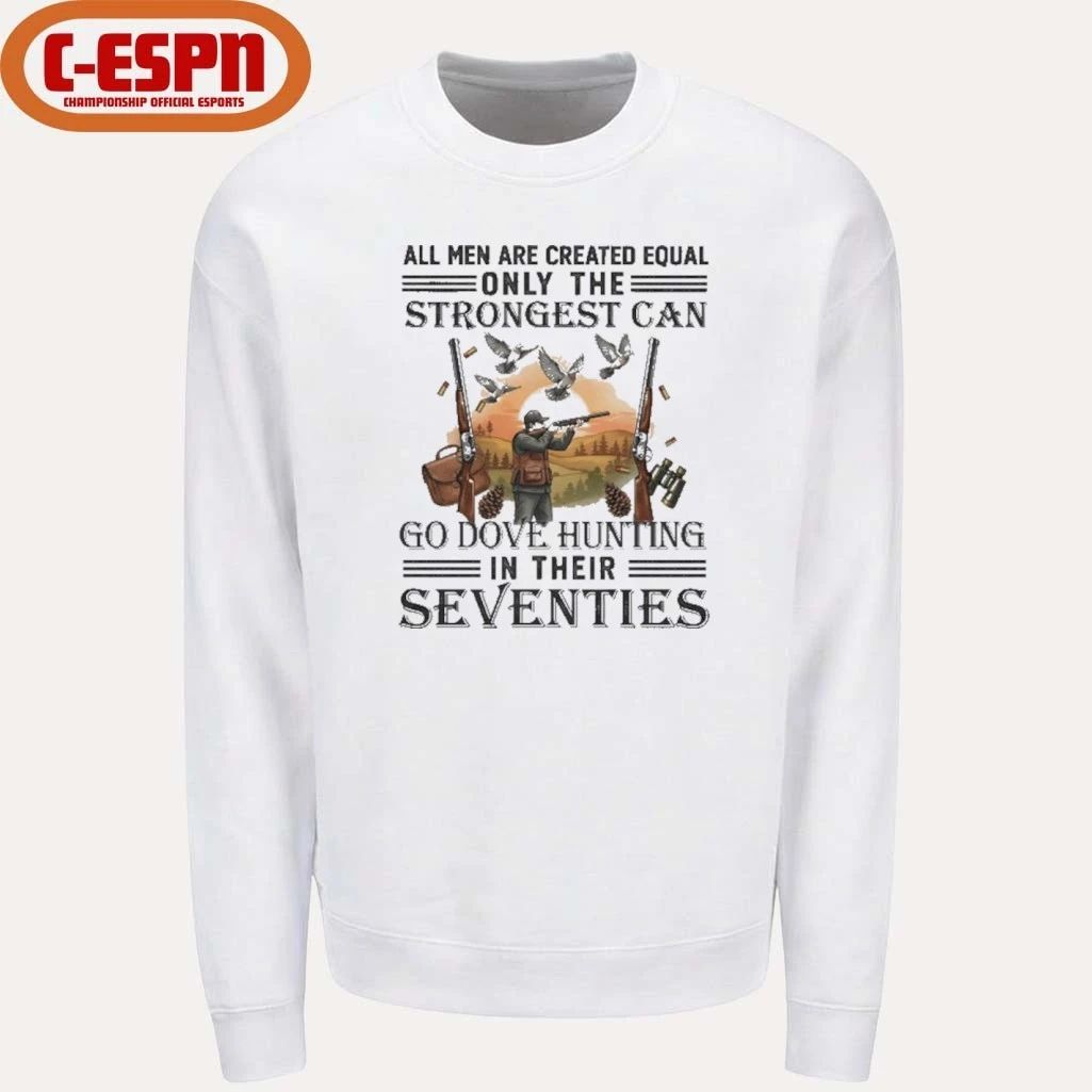 All Men Are Equal Only The Strongest Can Go Dove Hunting In Their Seventies Shirt