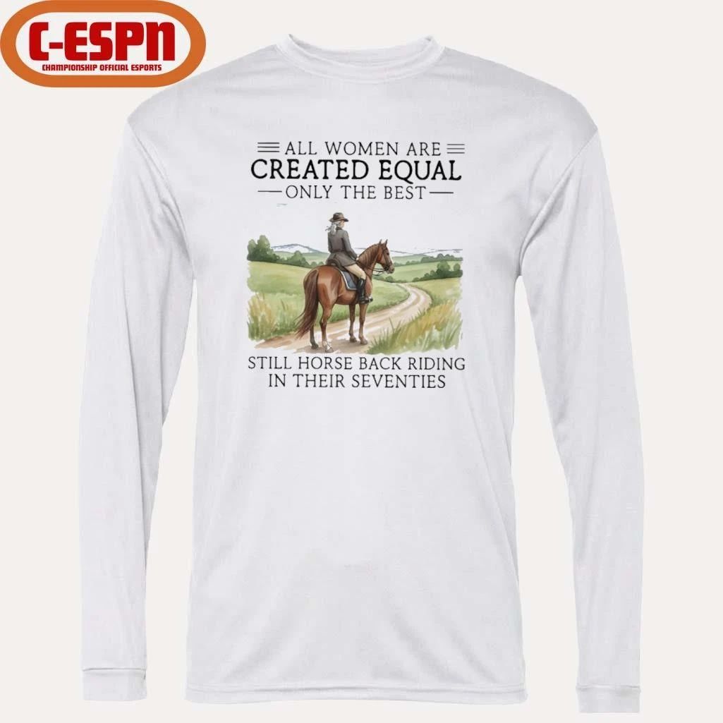 All Women Are Created Equal Only The Best Still Horse Back Riding In Their Seventies Shirt