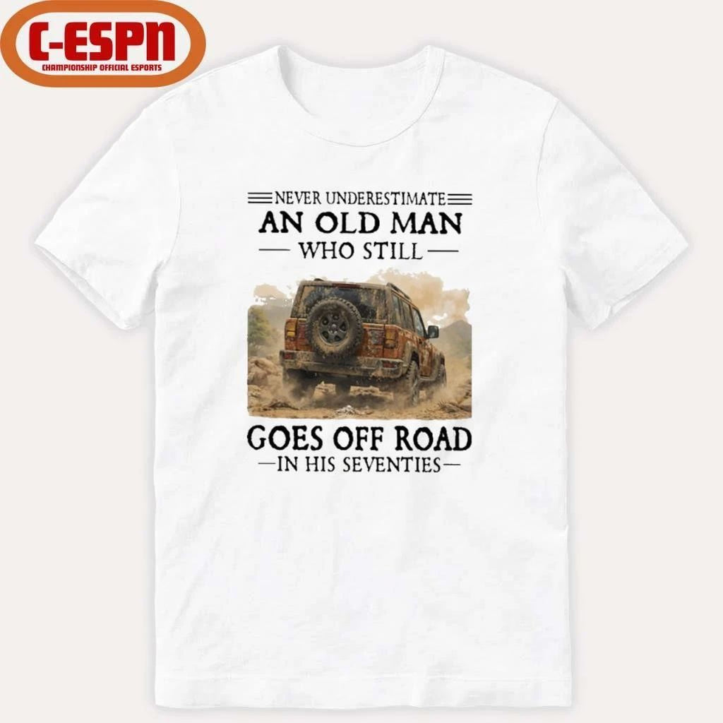 Never Underestimate An Old Man Who Still Goes Off Road In His Seventies T-Shirt