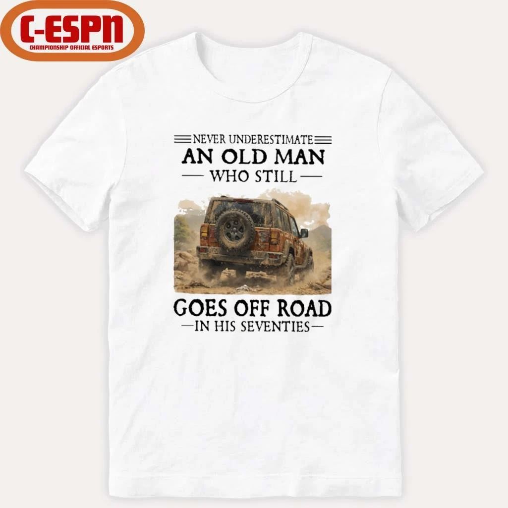 Never Underestimate An Old Man Who Still Goes Off Road In His Seventies T-Shirt
