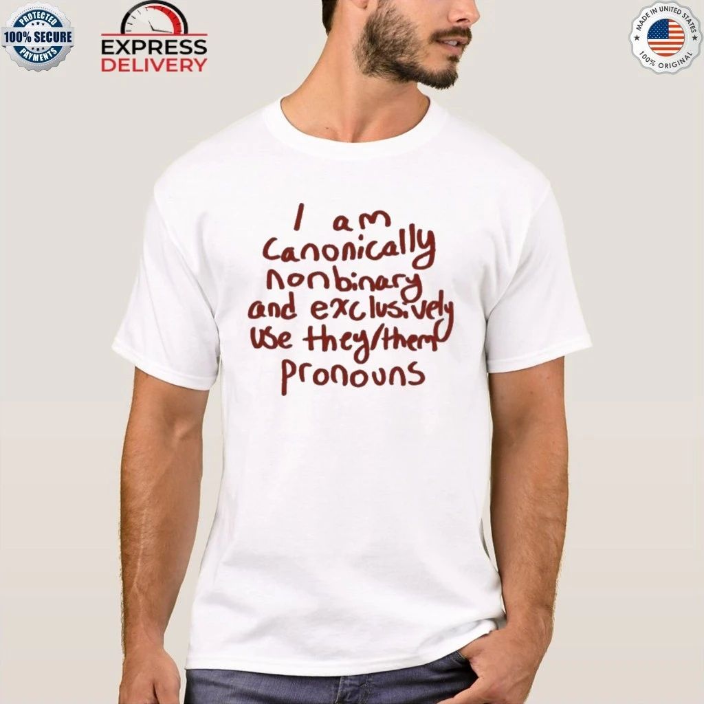 I Am Canonically Nonbinary And Exclusively Use They Them Pronouns Shirt