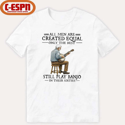 All Men Are Created Equal Only The Best Still Play Banjo In Their Sixties shirt