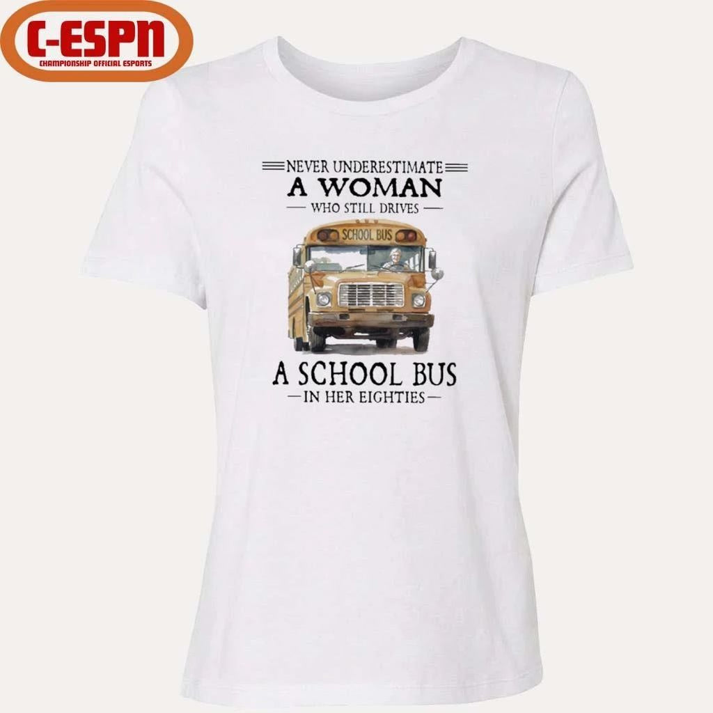 Never Underestimate A Woman Who Still Drives A School Bus In Her Eighties Shirt