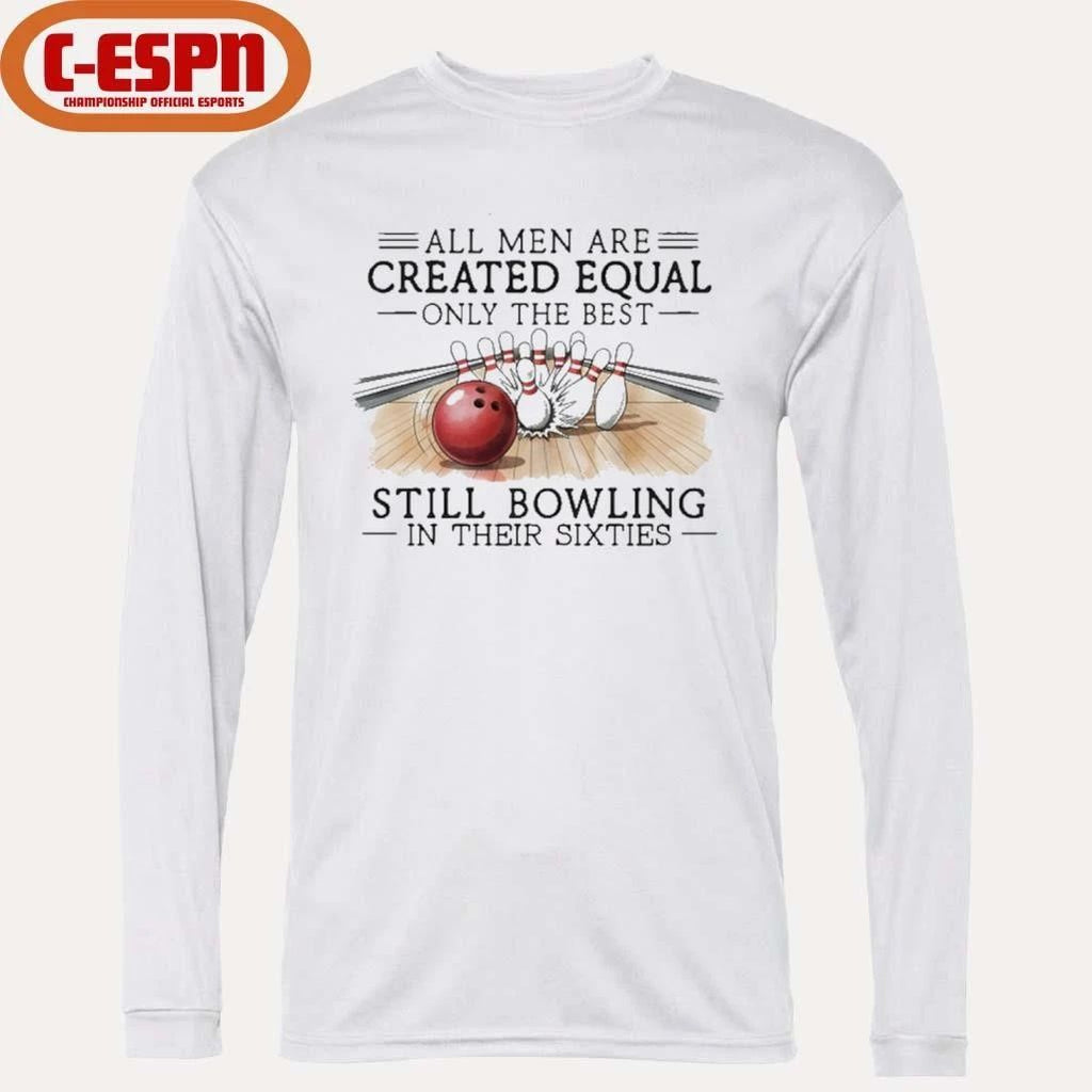 All Men Are Created Equal Only The Best Still Bowling In Their Sixties T-Shirt