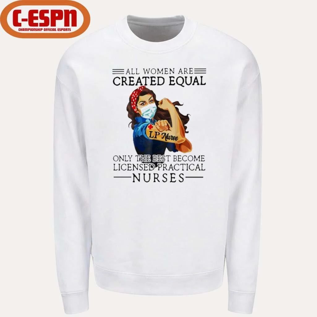 All Men Are Created Equal, Only The Best Become Practical Nurse Shirt