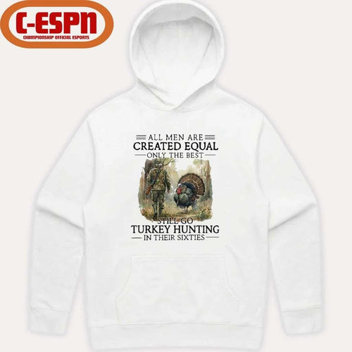 All Men Are Created Equal Only The Best Still Go Turkey Hunting In Their Sixties Shirt