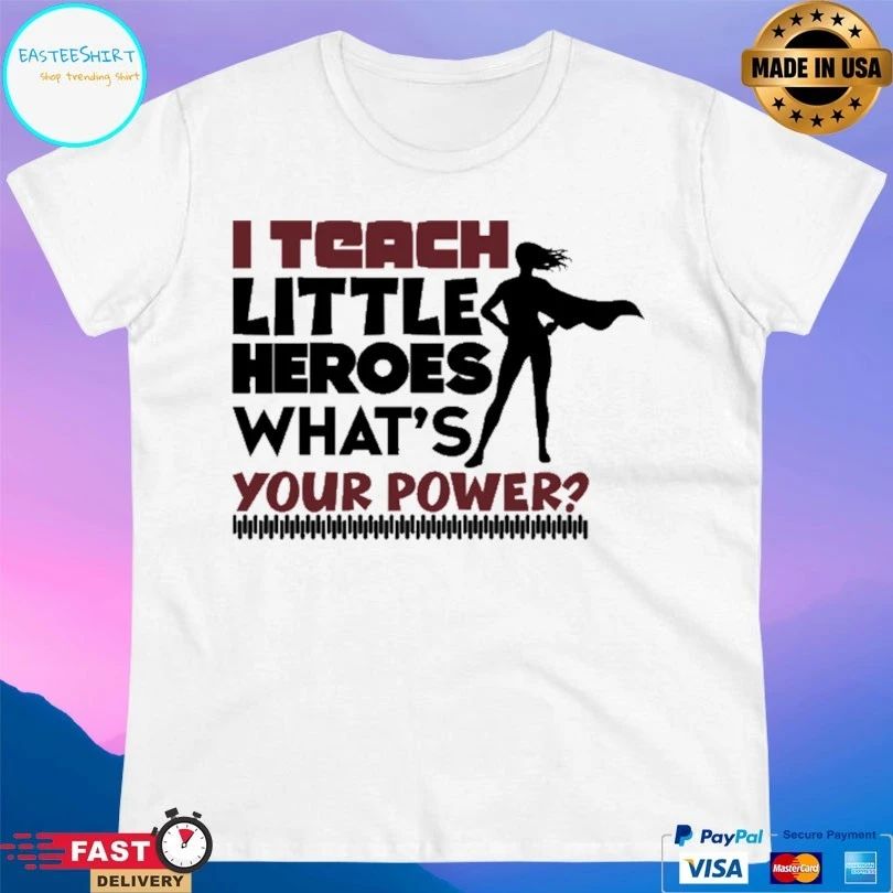 I Teach Little Heroes What’s Your Power T-shirt
