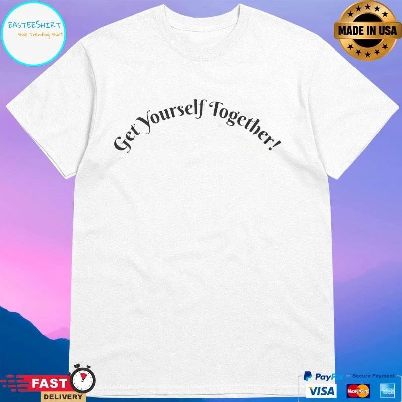 Get Yourself Together 2026 T-shirts