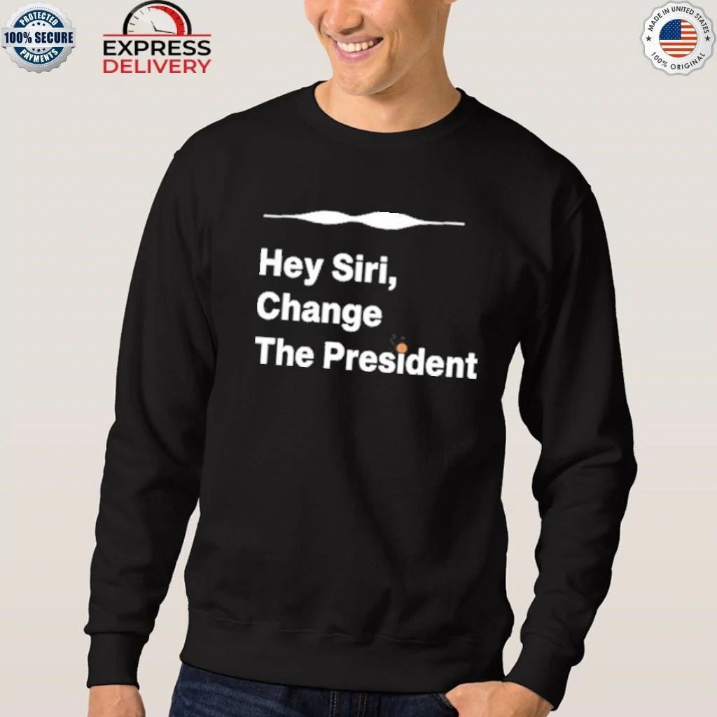 Hey Siri Change The President Shirt