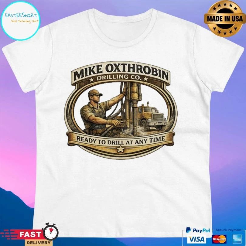 Mike Oxthrobin Drilling Co Ready To Drill At Any Time T-shirts