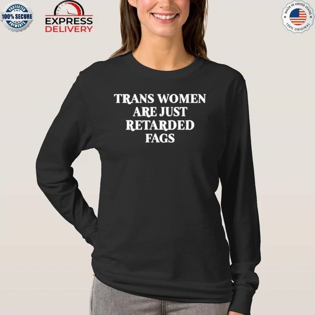 Trans Women Are Just Retarded Fags Shirt