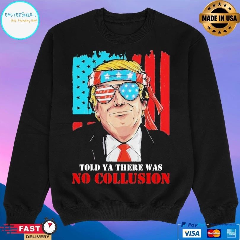 Donald Trump America Told Ya There Was No Collusion T-shirt