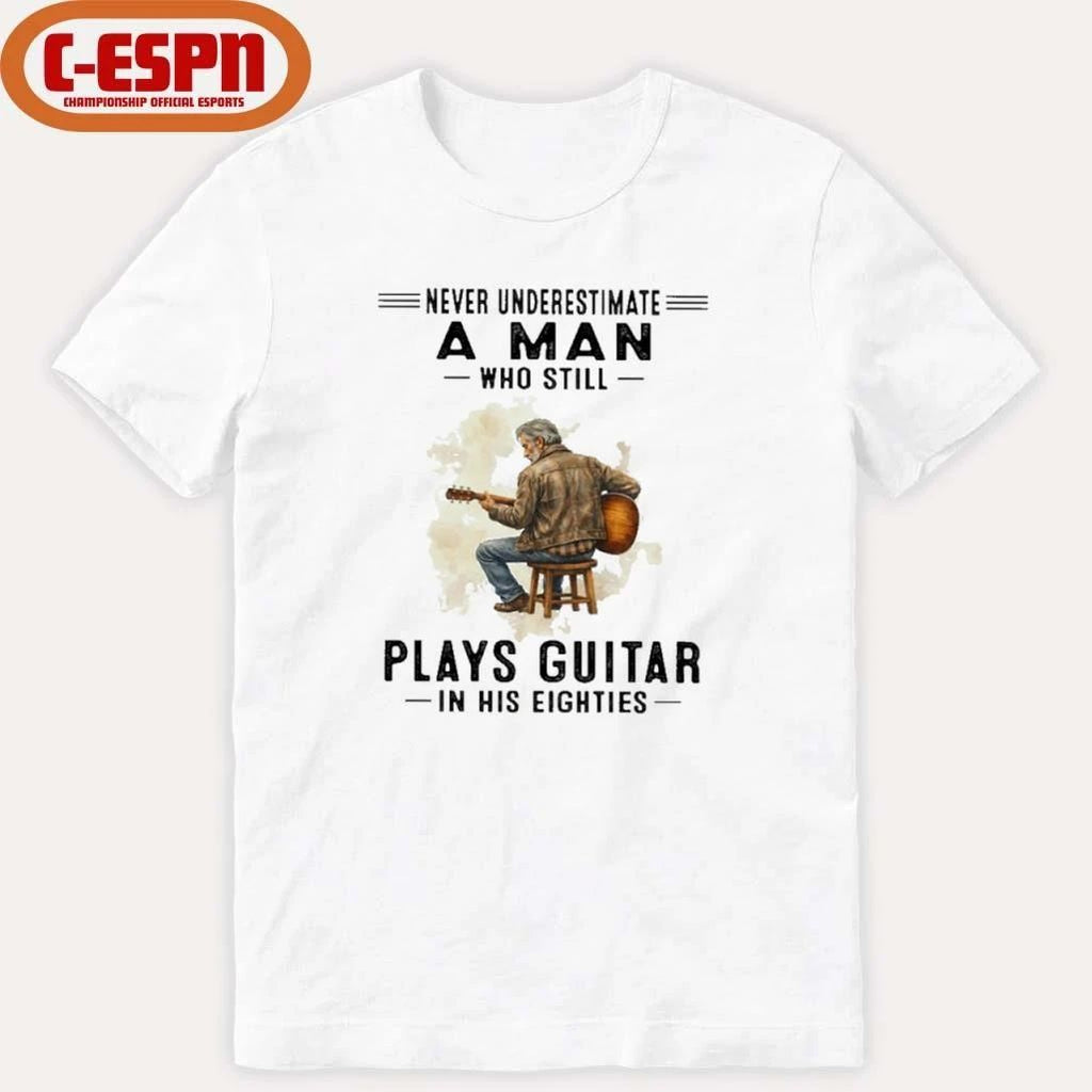 Never Underestimate A Man Who Still Plays Guitar In His Eighties Classic T-Shirt