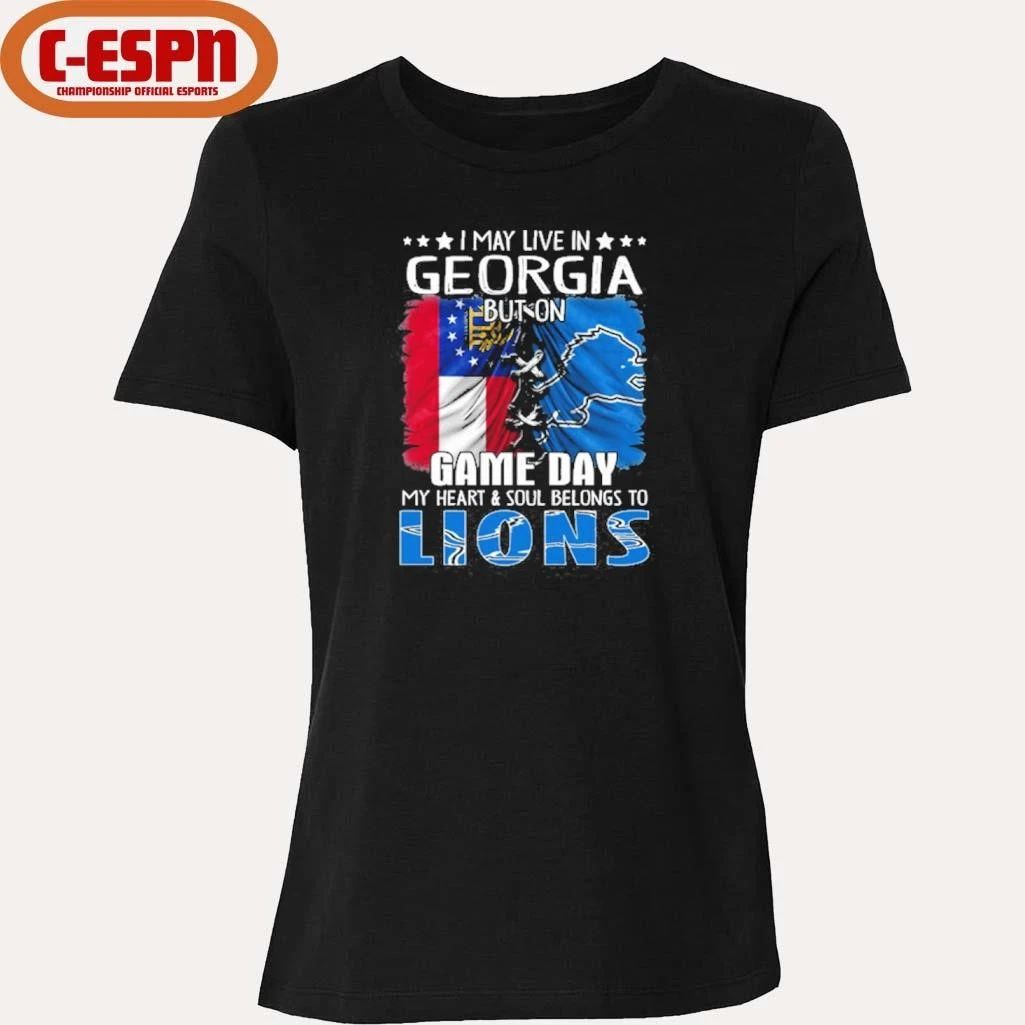 I May Live In Georgia But On Gameday My Heart And Soul Belongs To Detroit Lions Shirt
