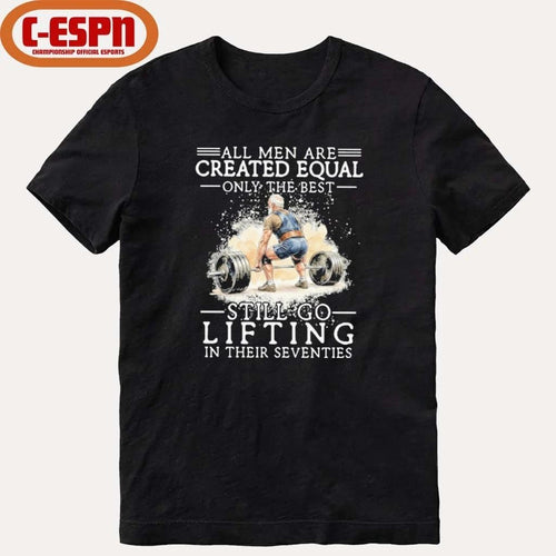 All Men Are Created Equal Only The Best Still Go Lifting In Their Seventies Shirt