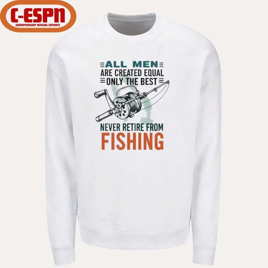 All Men Are Created Equal Only The Best Never Retire From Fishing Shirt