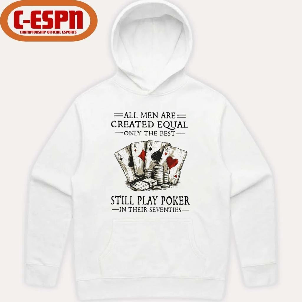All Men Are Created Equal Only The Best Still Play Poker In Their Seventies Shirt