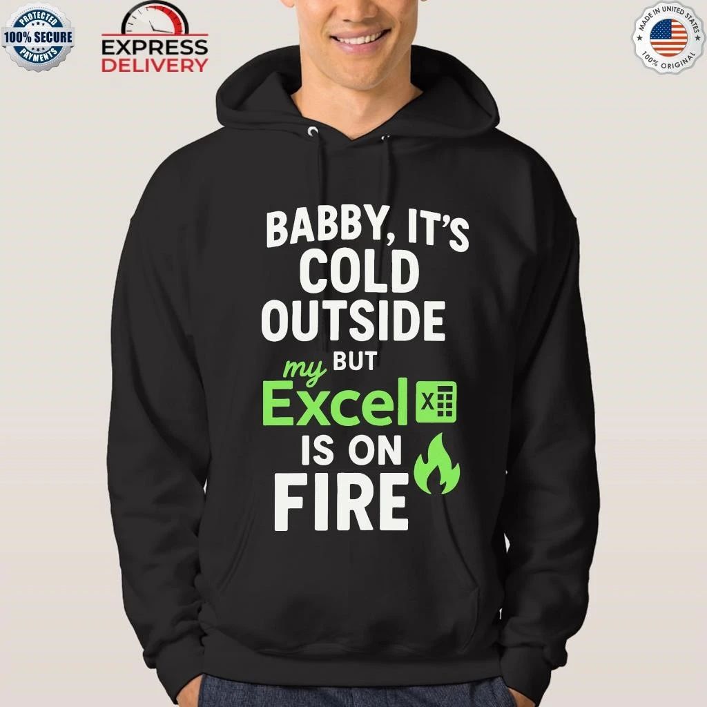 Baby It’s Cold Outside But My Excel Is On Fire Shirt
