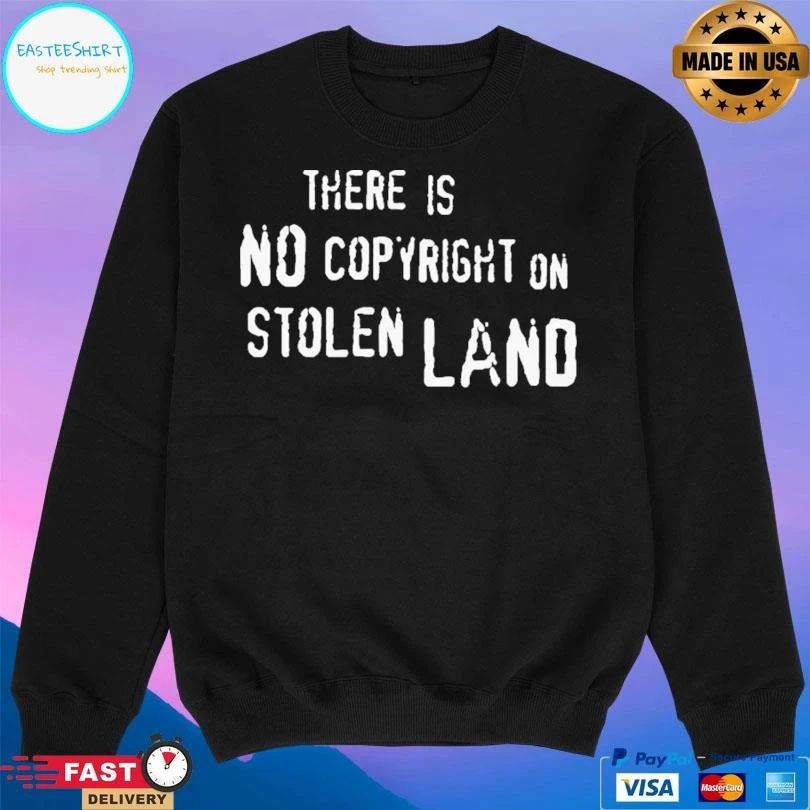 There Is No Copyright On Stolen Land T-shirts