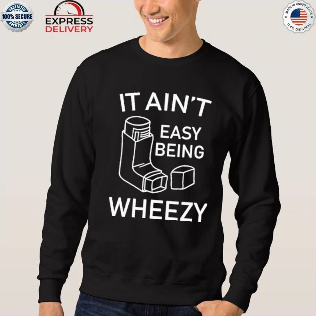 It Ain’t Easy Being Wheezy Shirt