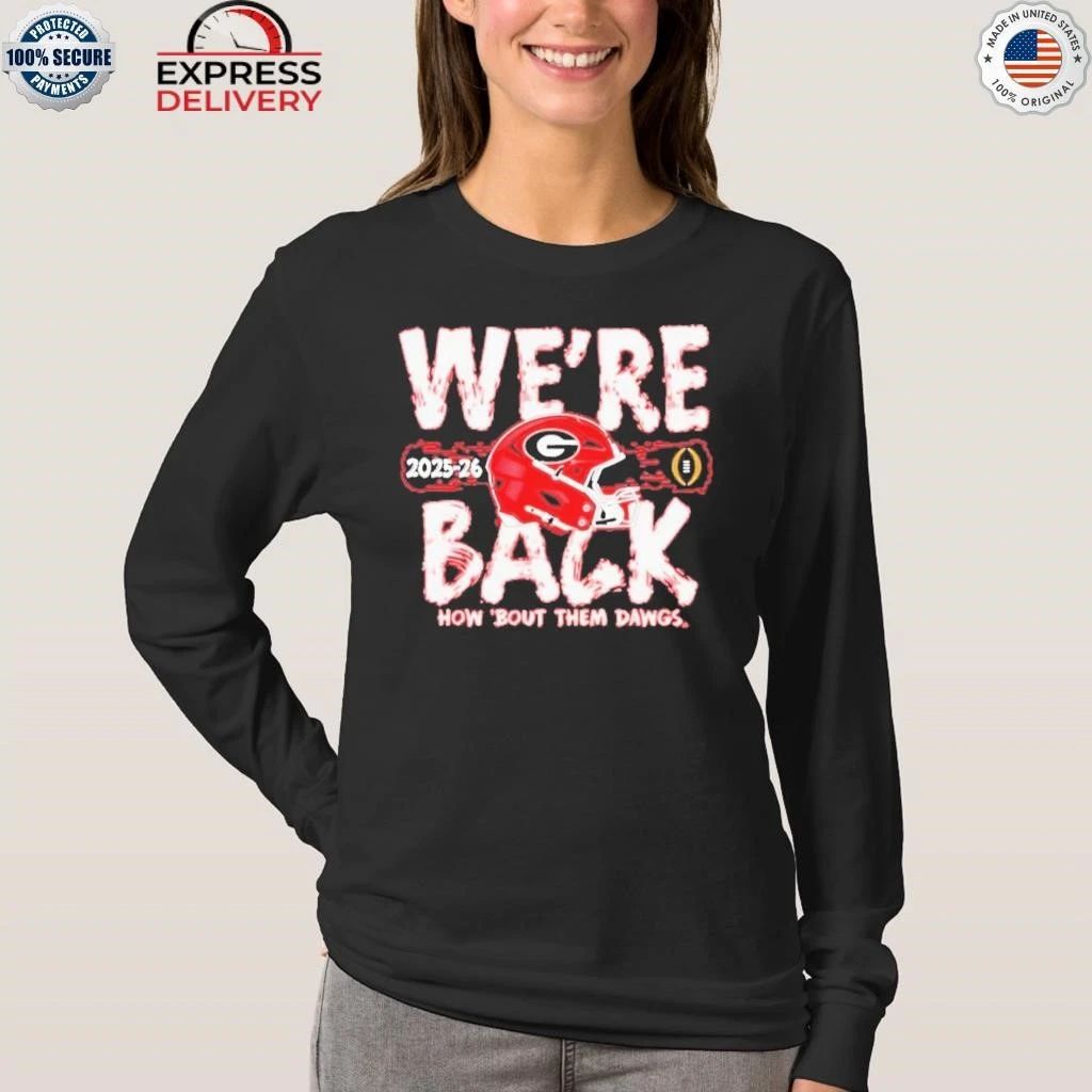 Georgia Bulldogs We’re Back How Bout Them Dawgs 2025 2026 College Football Playoffs Bound Shirt