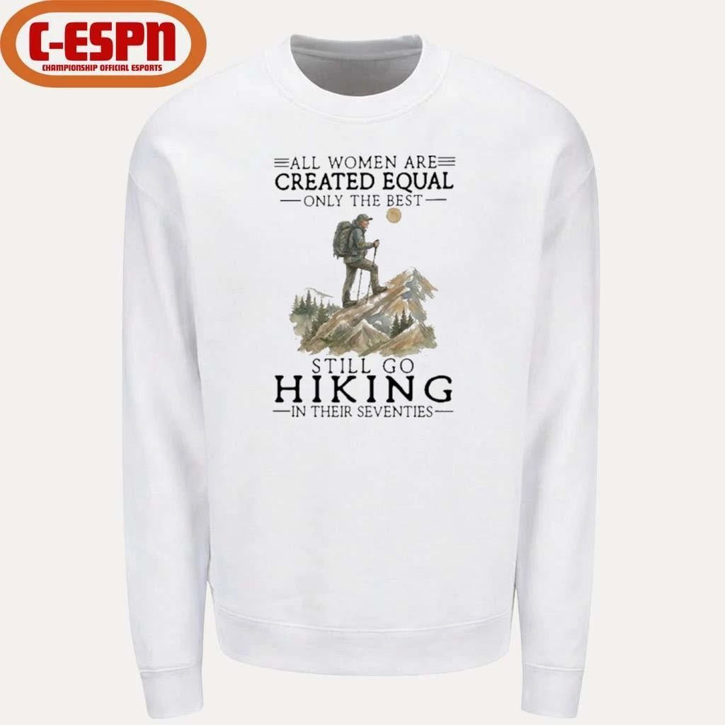 All Women Are Created Equal Only The Best Still Go Hiking In Their Seventies Shirt