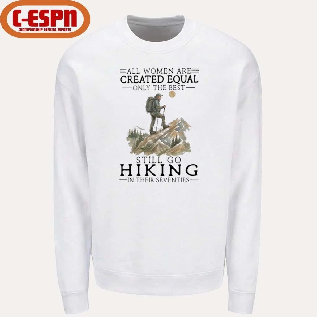 All Women Are Created Equal Only The Best Still Go Hiking In Their Seventies Shirt