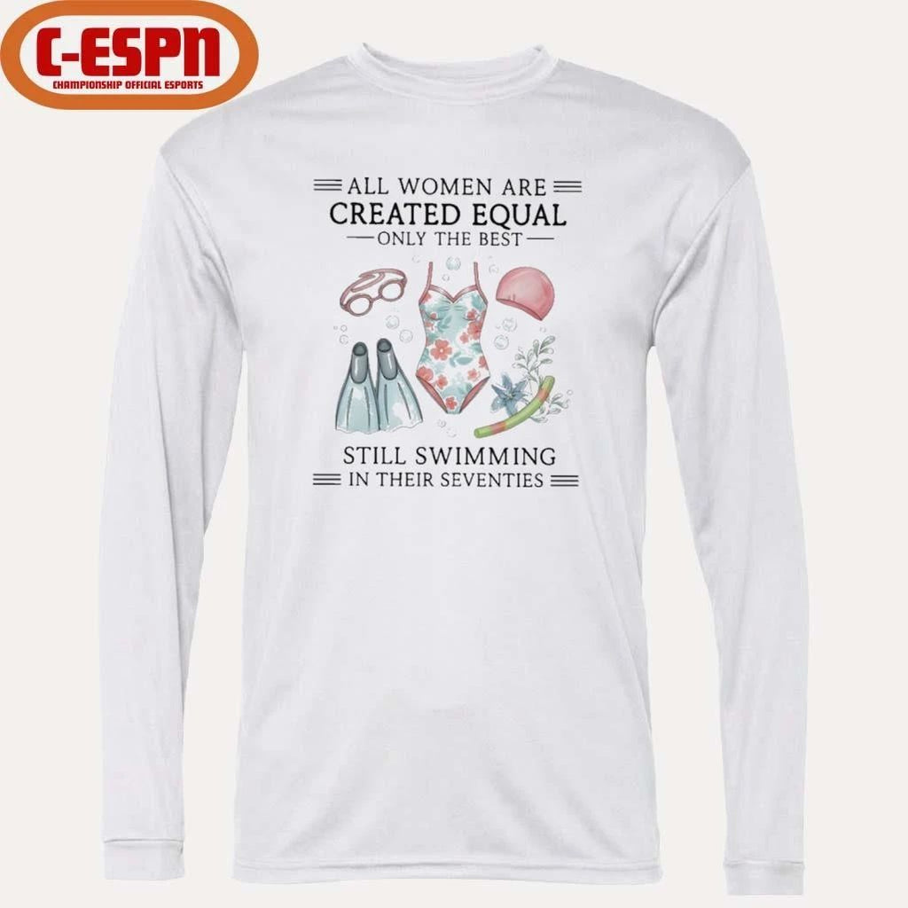 All Women Are Created Equal Only The Best Still Swimming In Their Seventies Shirt