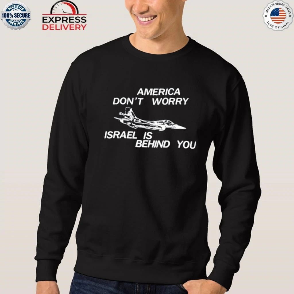 America Don’t Worry Israel Is Behind You Shirt