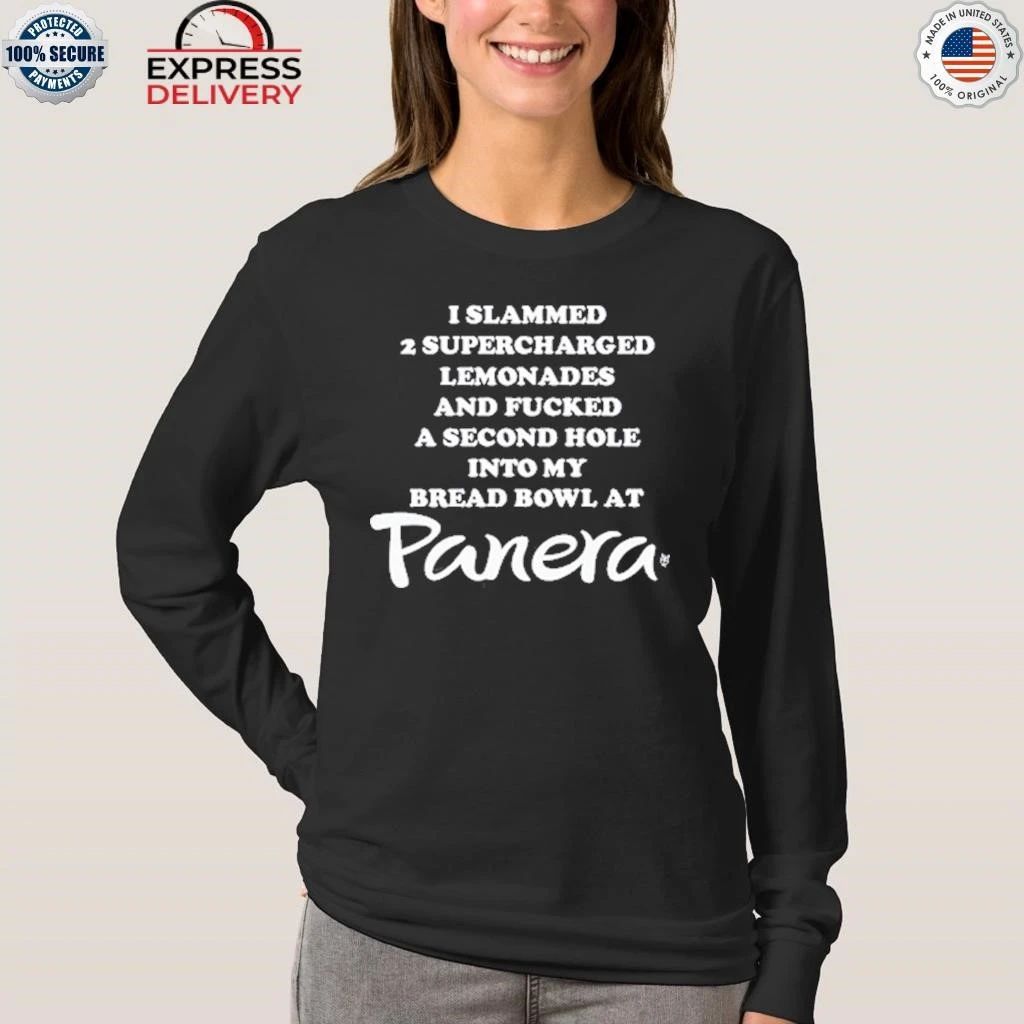 I Slammed 2 Supercharged Lemonades And Fucked A Second Hole Into My Bread Bowl At Panera Shirt