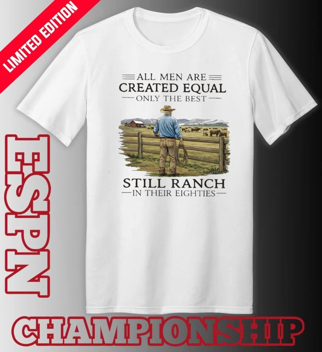 All Men Are Created Equal Only The Best Still Ranch In Their Eighties Shirt