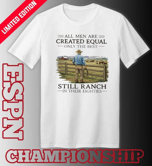 All Men Are Created Equal Only The Best Still Ranch In Their Eighties Shirt