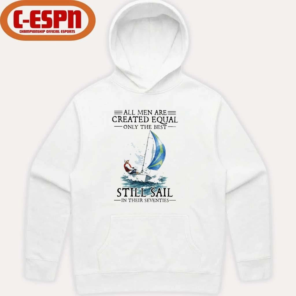 All Men Are Created Equal Only The Best Still Sail In Their Seventies Shirt