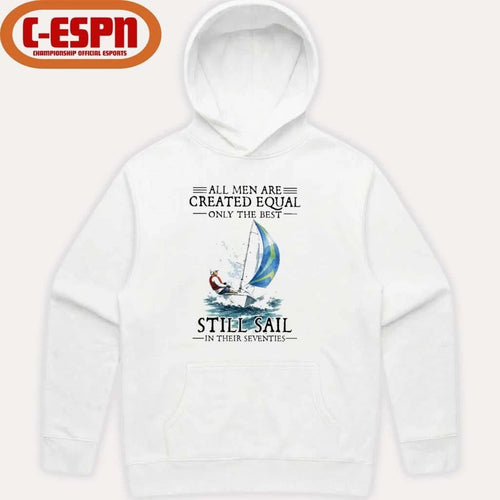 All Men Are Created Equal Only The Best Still Sail In Their Seventies Shirt