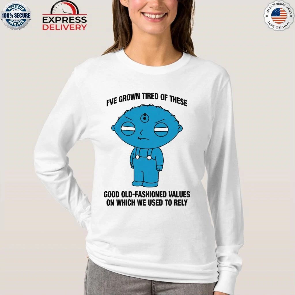 I’ve Grown Tired Of These Good Old-Fashioned Values On Which We Used To Rely Shirt