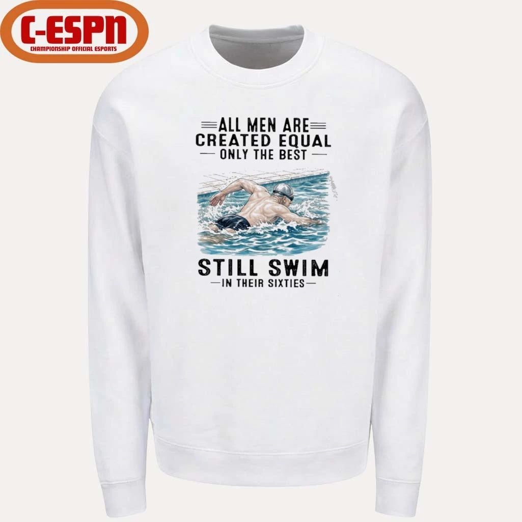 All Men Are Created Equal Only The Best Still Swim In Their Sixties Shirt